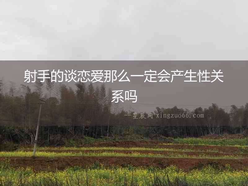 射手的談戀愛那么一定會產生性關系嗎