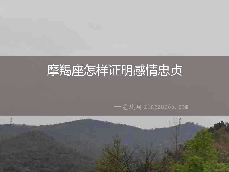 摩羯座怎樣證明感情忠貞