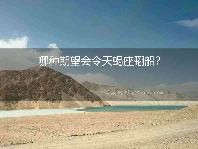 哪種期望會令天蝎座翻船？