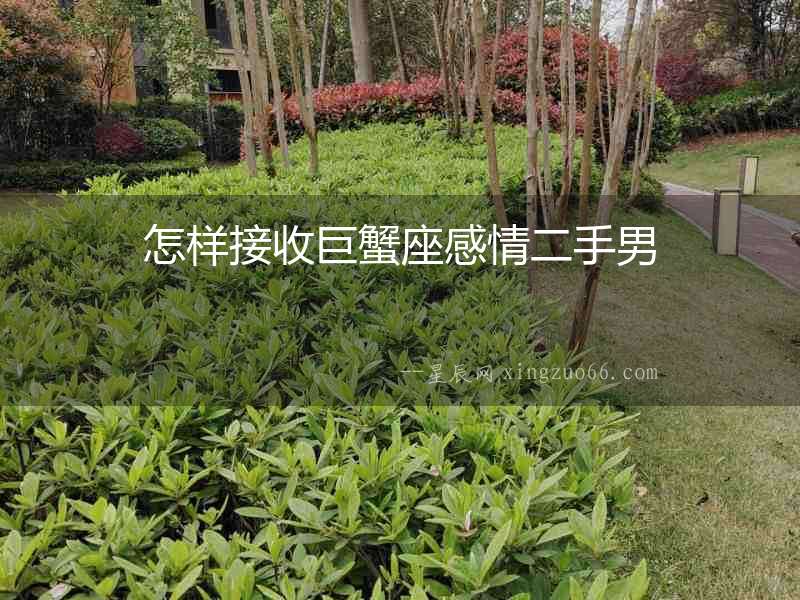 怎樣接收巨蟹座感情二手男
