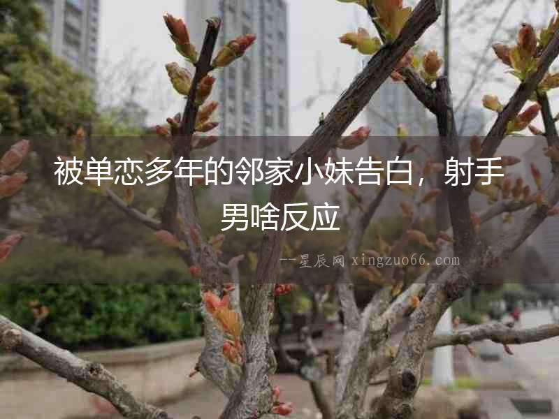 被單戀多年的鄰家小妹告白，射手男啥反應(yīng)