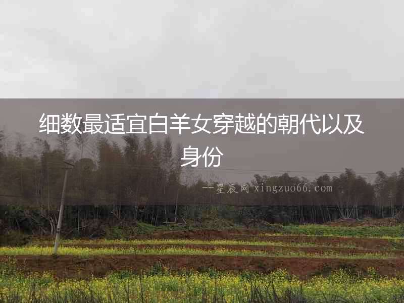 細數最適宜白羊女穿越的朝代以及身份