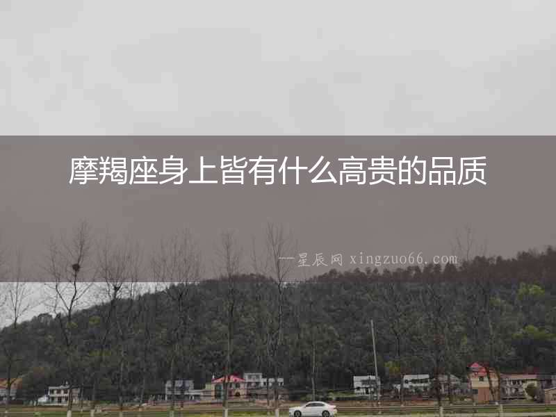 摩羯座身上皆有什么高貴的品質