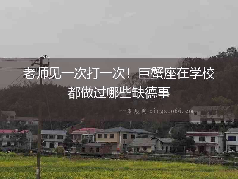 老師見一次打一次！巨蟹座在學校都做過哪些缺德事