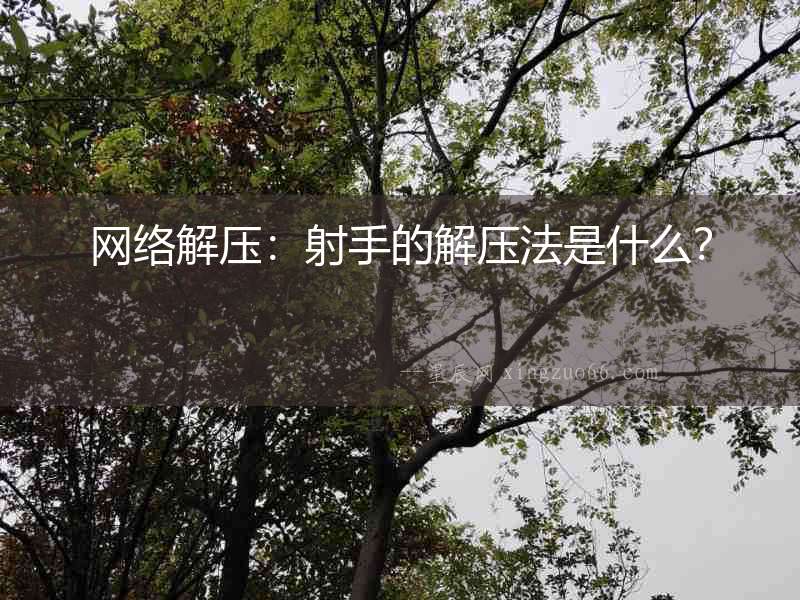 網絡解壓：射手的解壓法是什么？