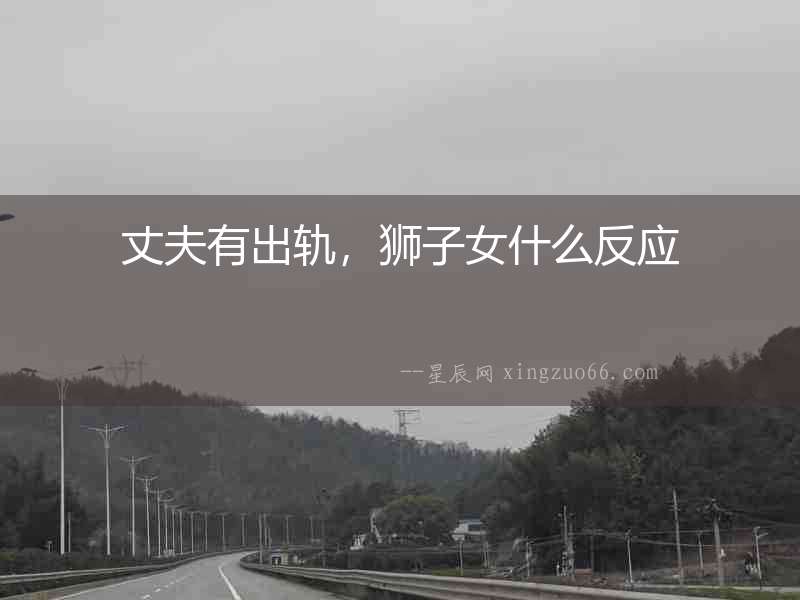 丈夫有出軌，獅子女什么反應