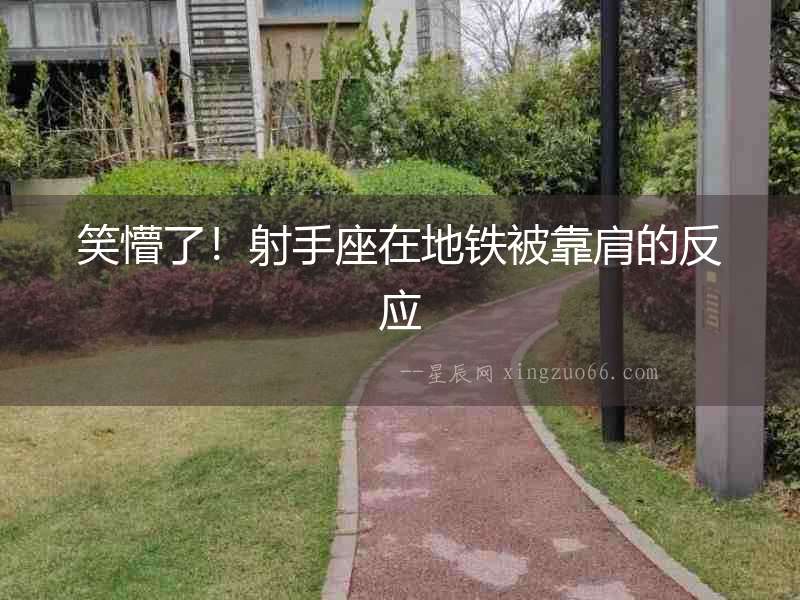 笑懵了！射手座在地鐵被靠肩的反應
