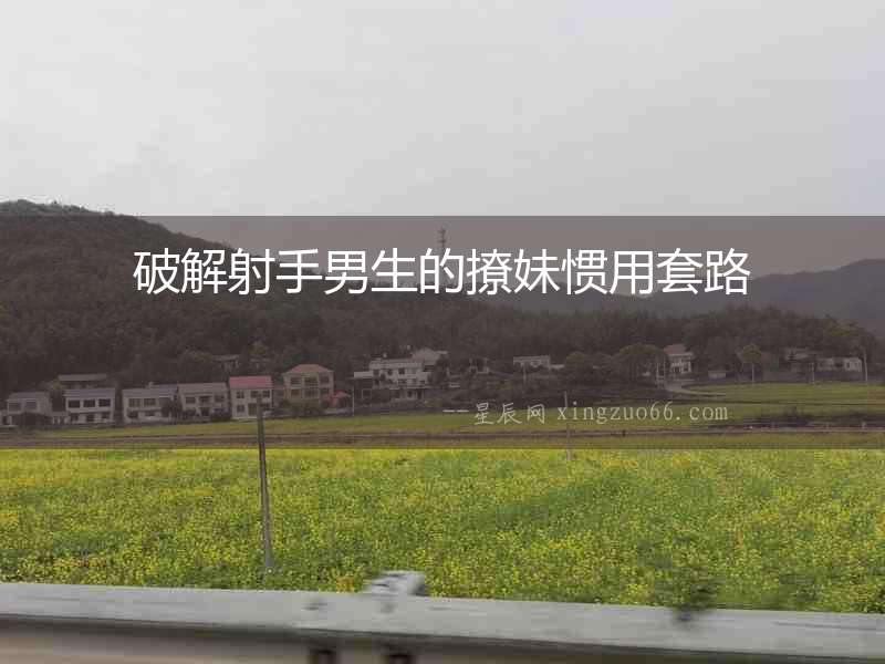 破解射手男生的撩妹慣用套路