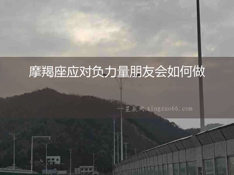 摩羯座應對負力量朋友會如何做