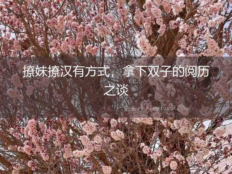 撩妹撩漢有方式，拿下雙子的閱歷之談