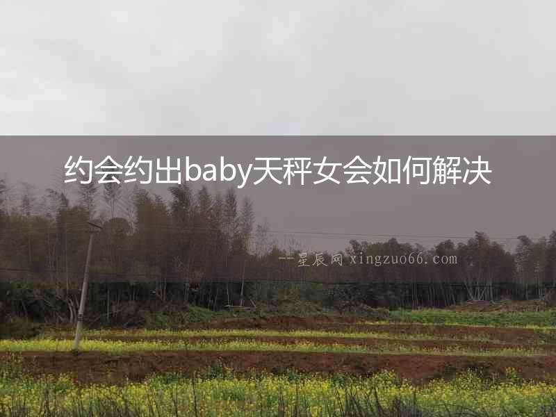 約會約出baby天秤女會如何解決