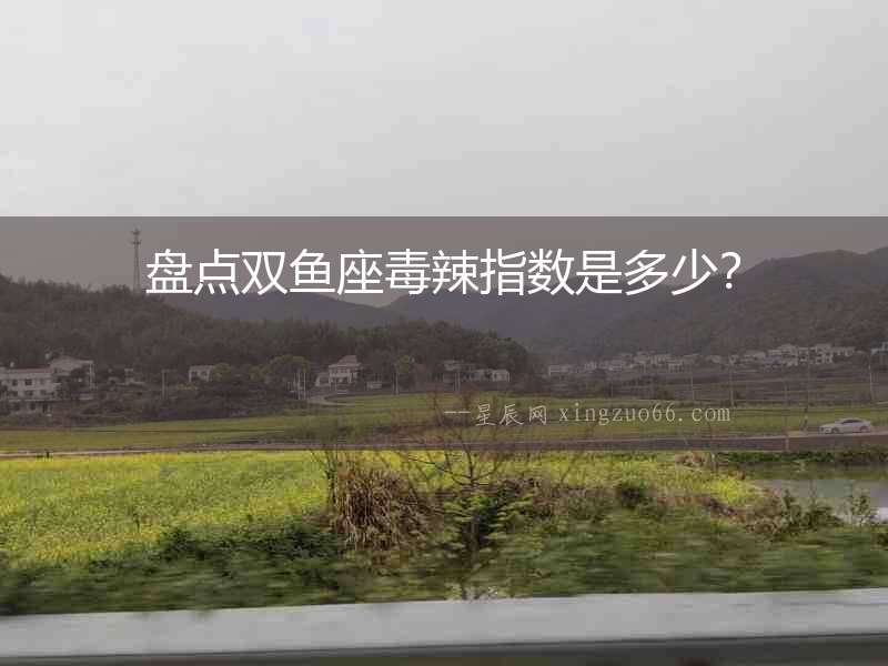 盤點雙魚座毒辣指數是多少？
