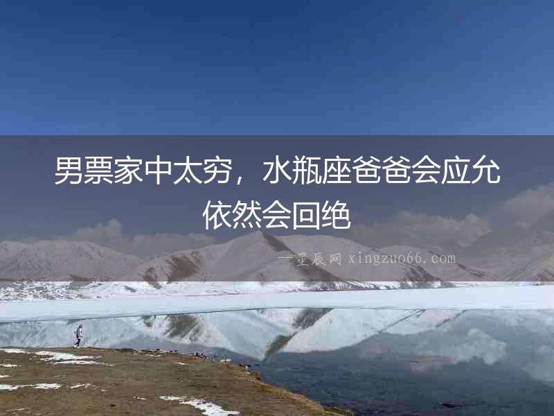 男票家中太窮，水瓶座爸爸會應允依然會回絕