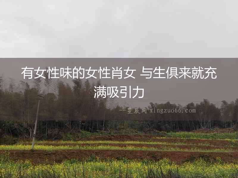 有女性味的女性肖女 與生俱來(lái)就充滿(mǎn)吸引力