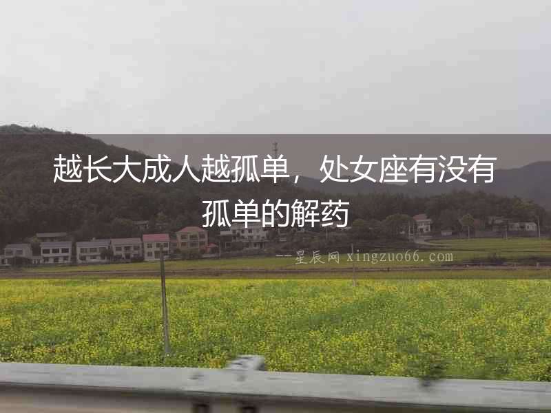 越長(zhǎng)大成人越孤單，處女座有沒(méi)有孤單的解藥