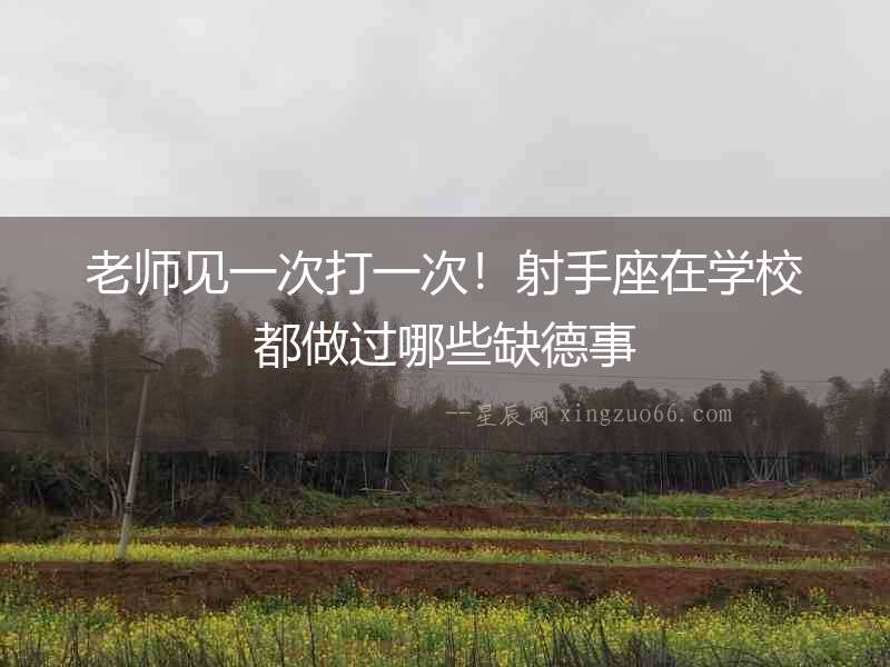 老師見一次打一次！射手座在學校都做過哪些缺德事