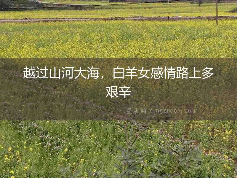 越過山河大海，白羊女感情路上多艱辛