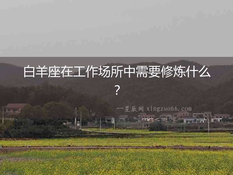 白羊座在工作場所中需要修煉什么？