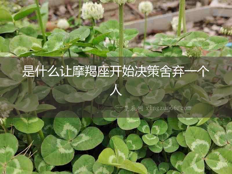 是什么讓摩羯座開始決策舍棄一個人