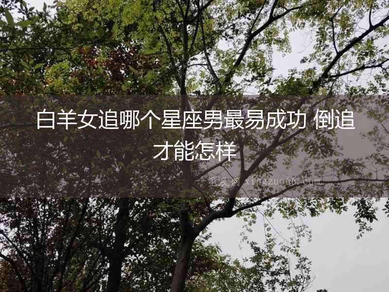 白羊女追哪個星座男最易成功 倒追才能怎樣
