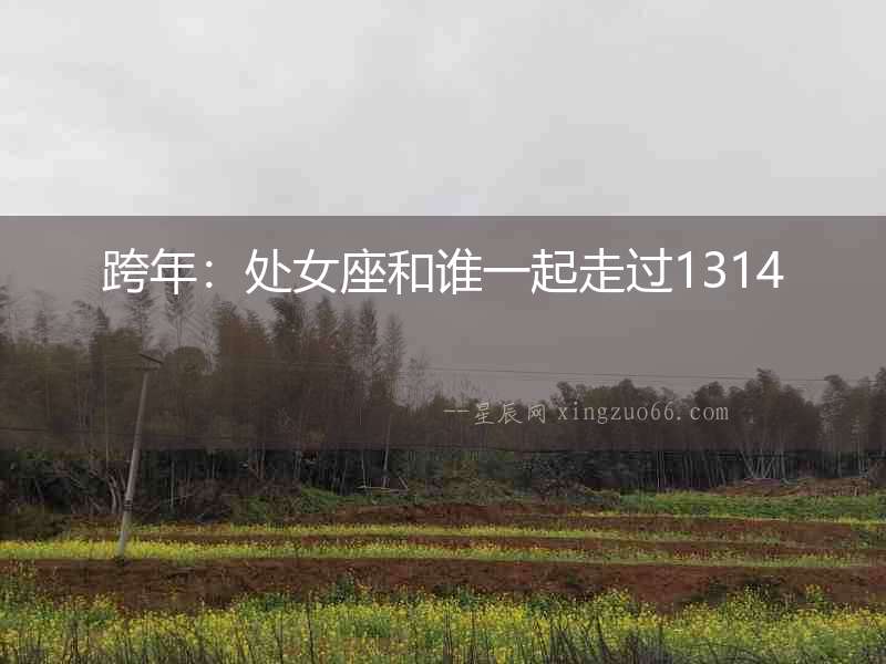 跨年：處女座和誰一起走過1314