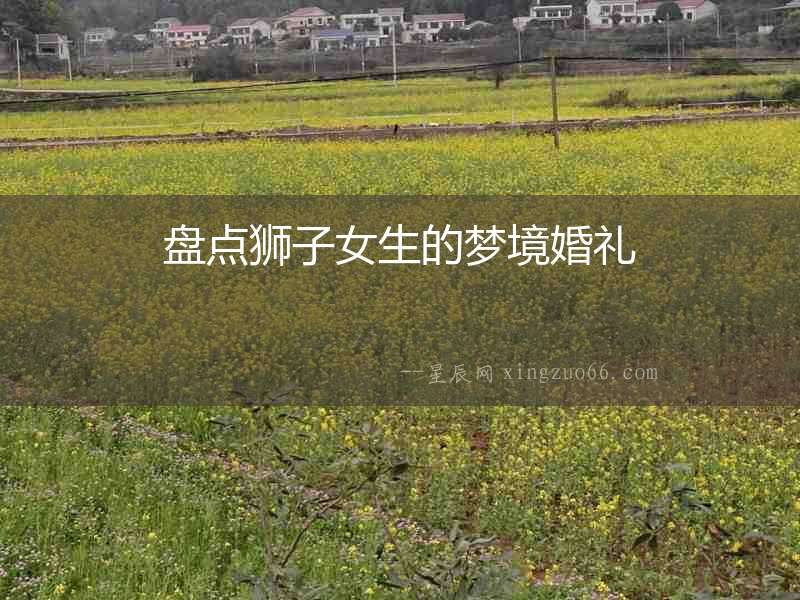 盤點獅子女生的夢境婚禮