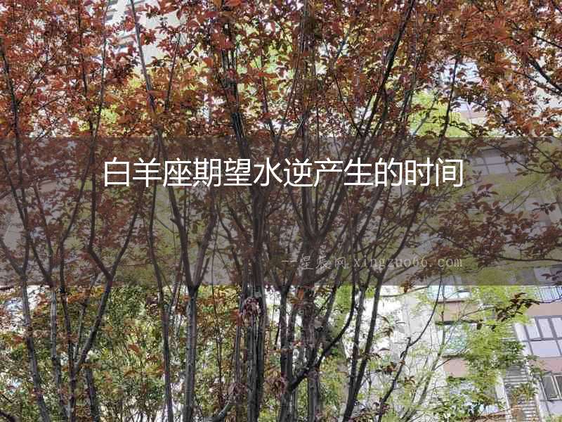 白羊座期望水逆產生的時間