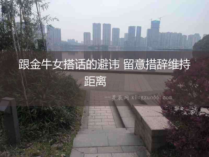 跟金牛女搭話的避諱 留意措辭維持距離  　　