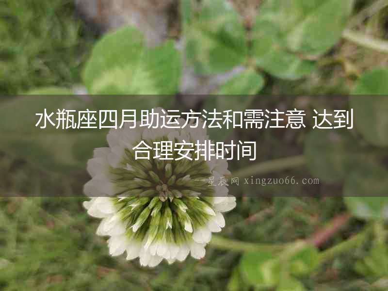 水瓶座四月助運(yùn)方法和需注意 達(dá)到合理安排時(shí)間