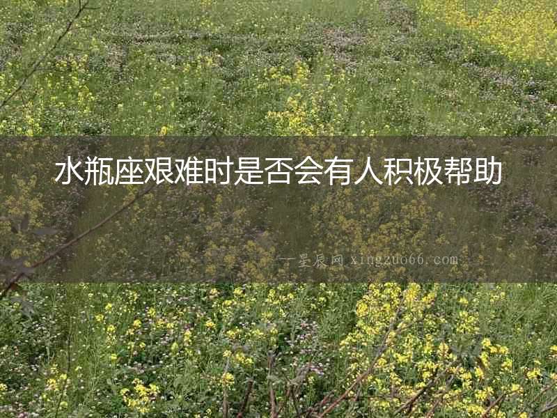 水瓶座艱難時是否會有人積極幫助