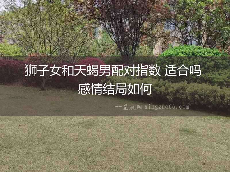 獅子女和天蝎男配對指數(shù) 適合嗎 感情結(jié)局如何