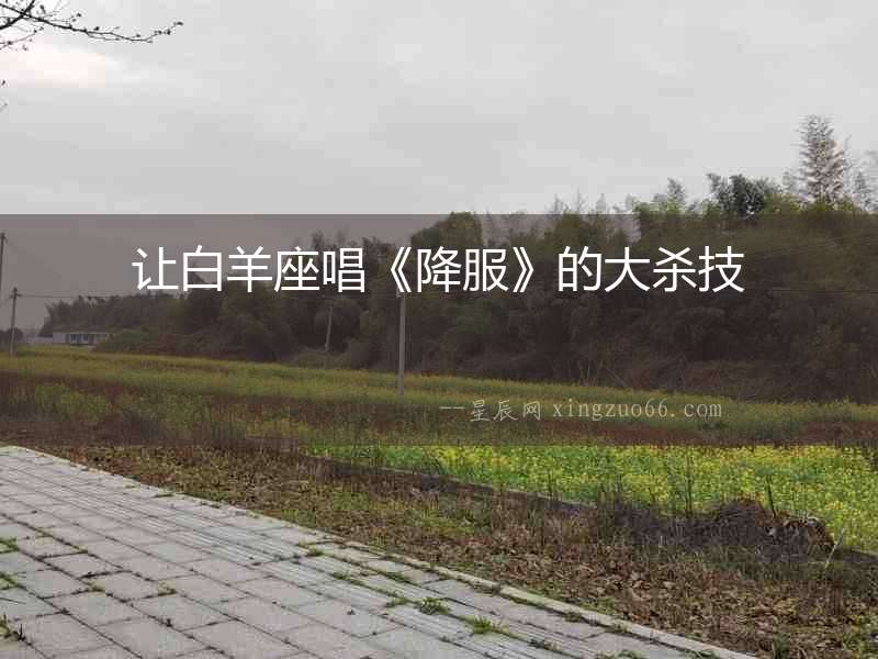 讓白羊座唱《降服》的大殺技
