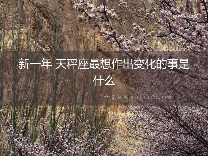新一年 天秤座最想作出變化的事是什么
