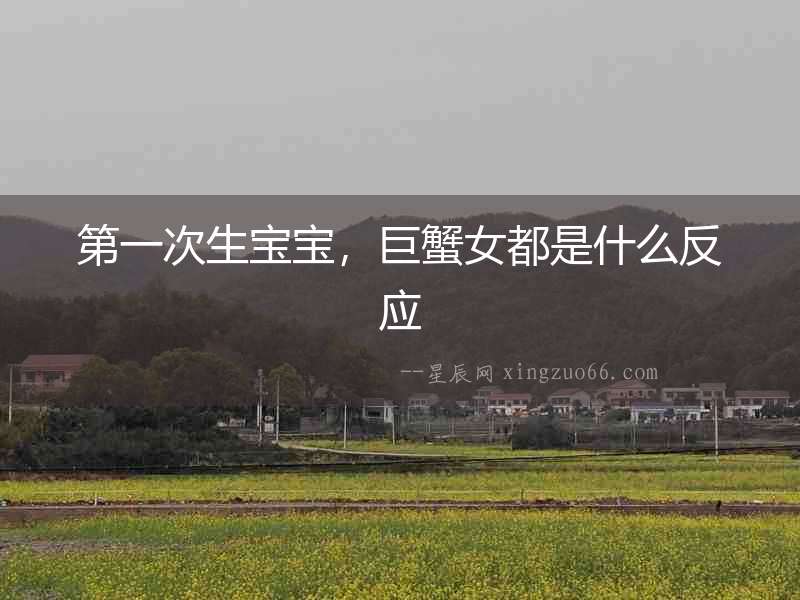 第一次生寶寶，巨蟹女都是什么反應