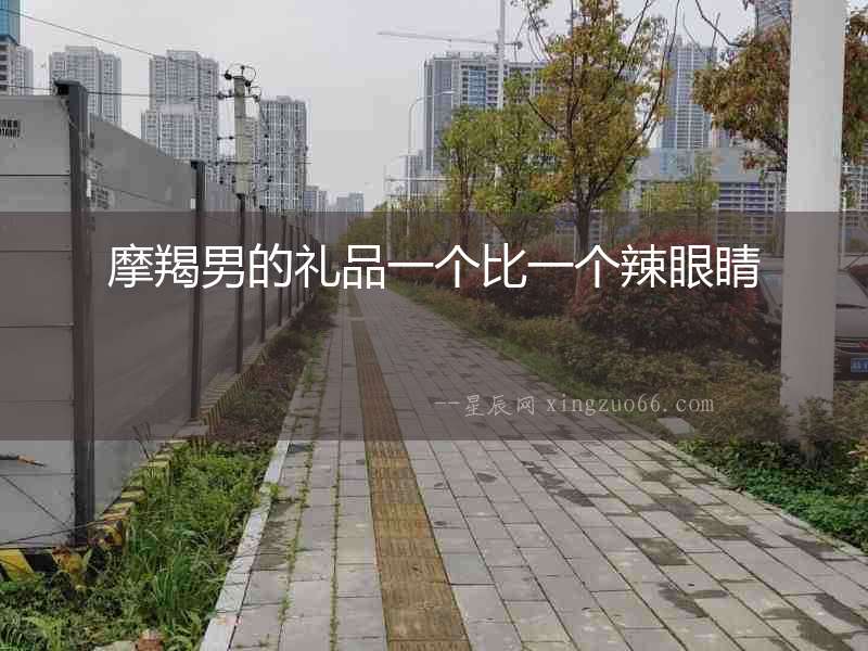 摩羯男的禮品一個(gè)比一個(gè)辣眼睛