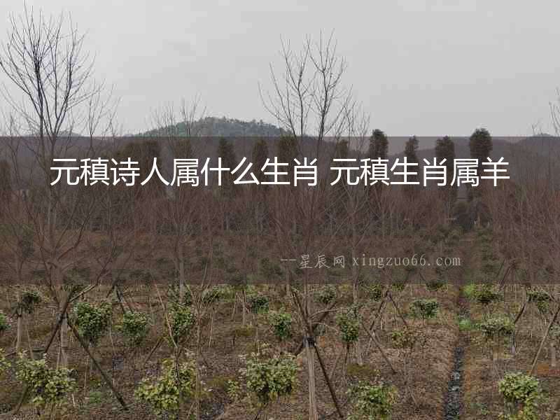 元稹詩人屬什么生肖 元稹生肖屬羊