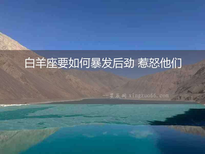 白羊座要如何暴發(fā)后勁 惹怒他們