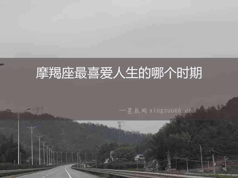 摩羯座最喜愛人生的哪個時期