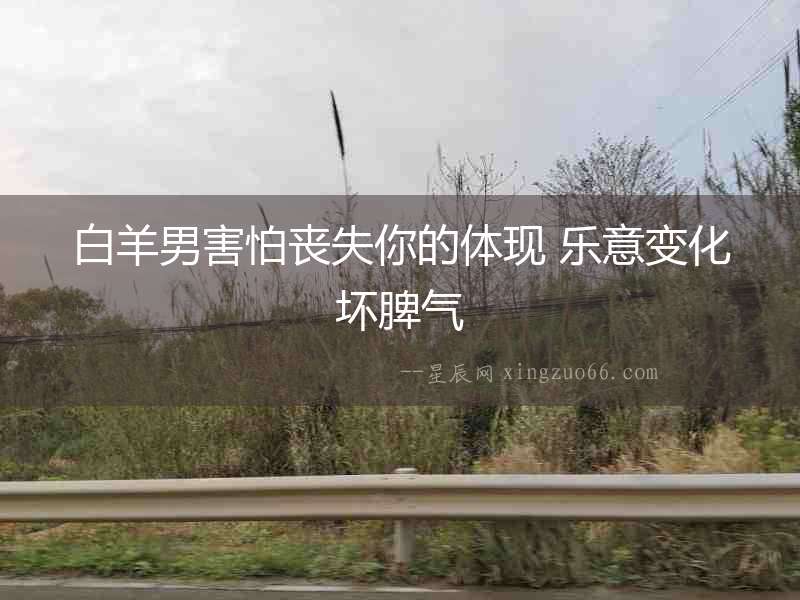 白羊男害怕喪失你的體現(xiàn) 樂意變化壞脾氣