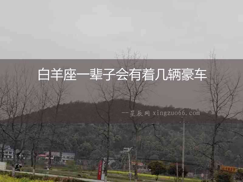 白羊座一輩子會有著幾輛豪車