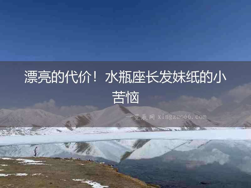 漂亮的代價！水瓶座長發妹紙的小苦惱