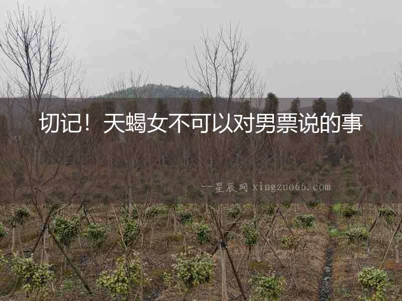 切記！天蝎女不可以對男票說的事