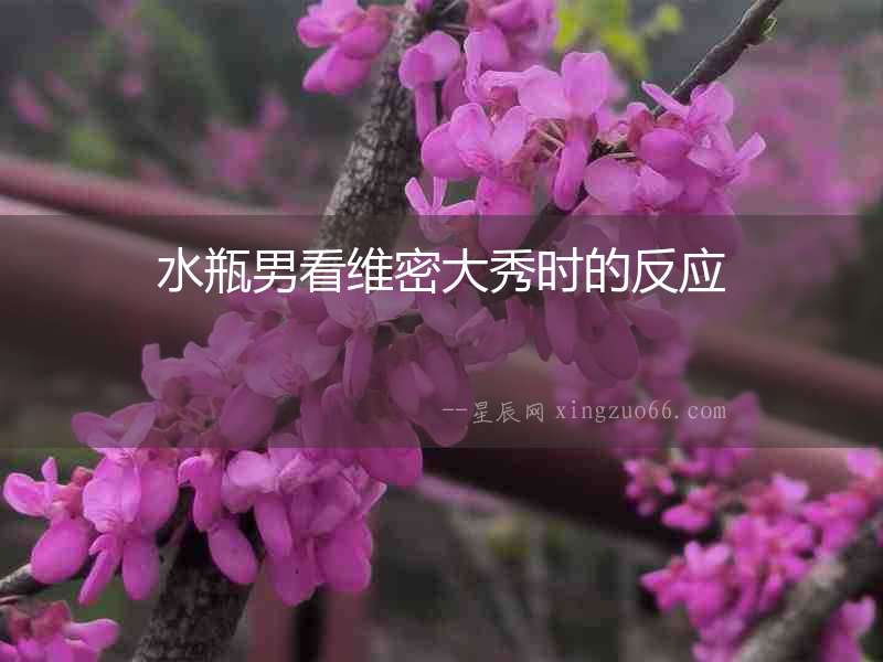 水瓶男看維密大秀時(shí)的反應(yīng)