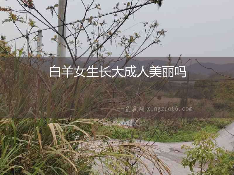 白羊女生長大成人美麗嗎