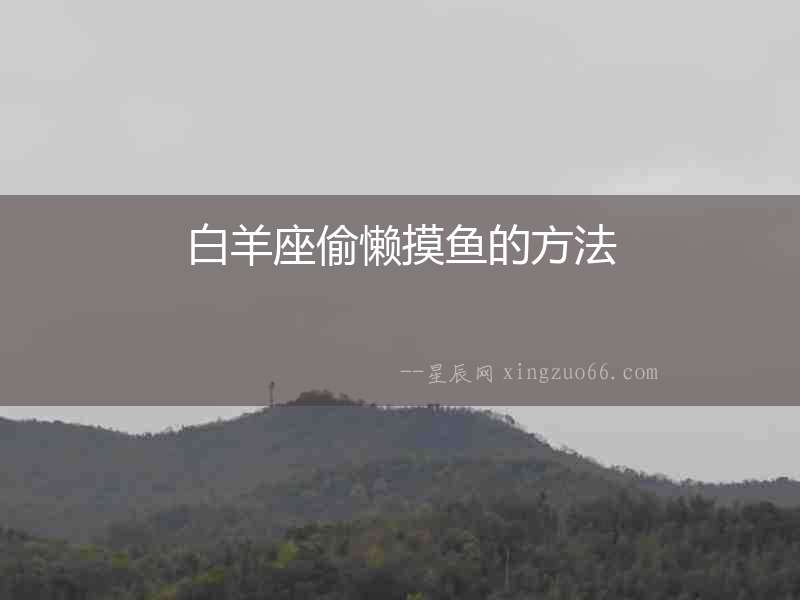 白羊座偷懶摸魚(yú)的方法
