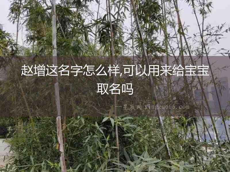 趙增這名字怎么樣,可以用來給寶寶取名嗎