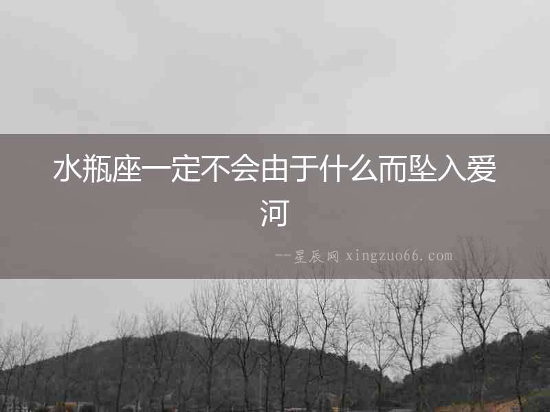 水瓶座一定不會(huì)由于什么而墜入愛河