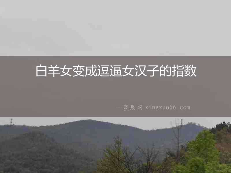 白羊女變成逗逼女漢子的指數