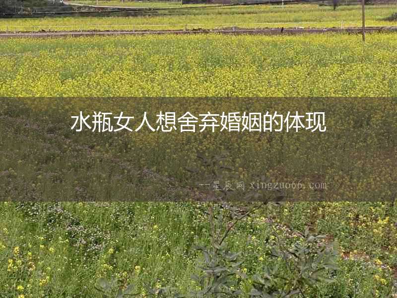 水瓶女人想舍棄婚姻的體現