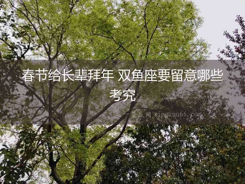 春節給長輩拜年 雙魚座要留意哪些考究